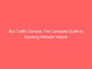 buy traffic canada the complete guide to boosting website visitors 145495