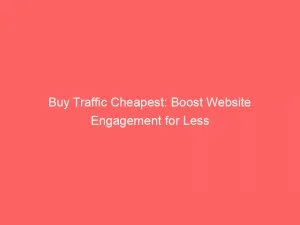 Buy Traffic Cheapest Boost Website Engagement For Less 145075