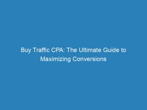 buy traffic cpa the ultimate guide to maximizing conversions 145341