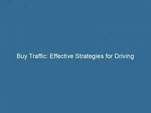 Buy Traffic: Effective Strategies For Driving Website Engagement 4 Buy Traffic Effective Strategies For Driving Website Engagement 143824