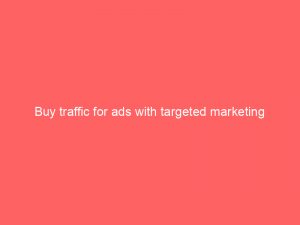 buy traffic for ads with targeted marketing 145620