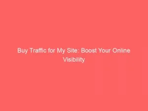 Buy Traffic For My Site Boost Your Online Visibility 143964