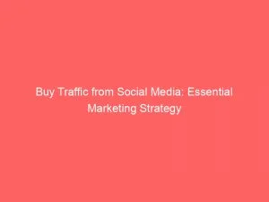 Buy Traffic From Social Media Essential Marketing Strategy 145635