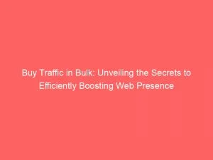 Buy Traffic In Bulk: Unveiling The Secrets To Efficiently Boosting Web Presence 1 Buy Traffic In Bulk Unveiling The Secrets To Efficiently Boosting Web Presence 144255