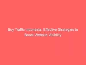 buy traffic indonesia effective strategies to boost website visibility 145552