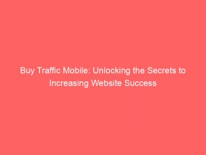 buy traffic mobile unlocking the secrets to increasing website success 144848