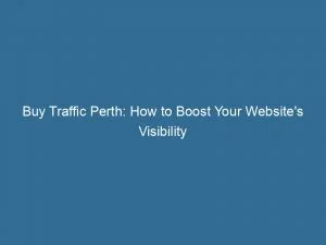 Buy Traffic Perth How To Boost Your Websites Visibility 143434