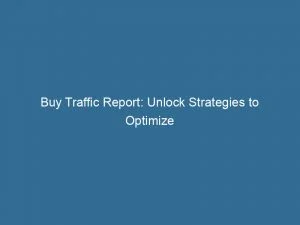 Buy Traffic Report Unlock Strategies To Optimize Your Journey 143836