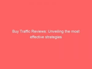 Buy Traffic Reviews Unveiling The Most Effective Strategies 143827