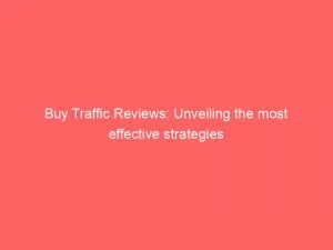 Buy Traffic Reviews Unveiling The Most Effective Strategies 143827