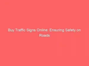 Buy Traffic Signs Online Ensuring Safety On Roads 143852