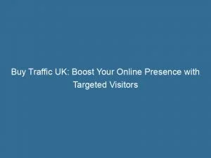 Buy Traffic Uk Boost Your Online Presence With Targeted Visitors 143947