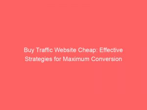 buy traffic website cheap effective strategies for maximum conversion 145126
