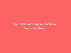 Buy Traffic With Paypal Boost Your Websites Reach 143830