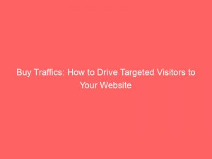 buy traffics how to drive targeted visitors to your website 145168