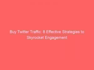 buy twitter traffic 8 effective strategies to skyrocket engagement 145570