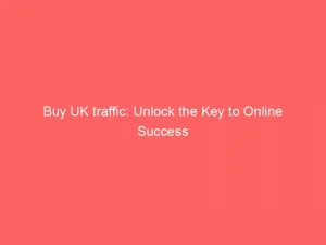 Buy Uk Traffic: Unlock The Key To Online Success 8 Buy Uk Traffic Unlock The Key To Online Success 145480