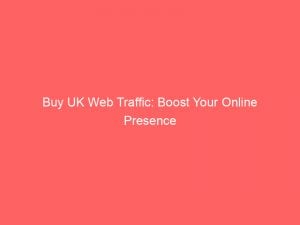 Buy Uk Web Traffic Boost Your Online Presence 145207