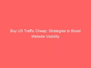 buy us traffic cheap strategies to boost website visibility 145272