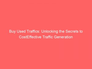 buy used traffics unlocking the secrets to costeffective traffic generation 144770