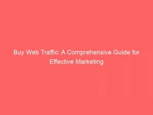 Buy Web Traffic: A Comprehensive Guide For Effective Marketing 7 Buy Web Traffic A Comprehensive Guide For Effective Marketing 145656