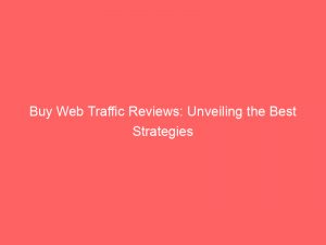 buy web traffic reviews unveiling the best strategies 144526