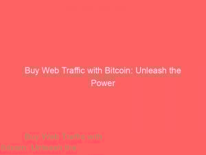 buy web traffic with bitcoin unleash the power 144275