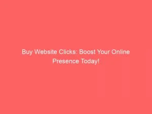 Buy Website Clicks Boost Your Online Presence Today 145424