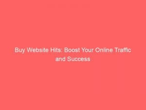 Buy Website Hits Boost Your Online Traffic And Success 143498