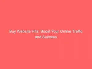 Buy Website Hits: Boost Your Online Traffic And Success 1 Buy Website Hits Boost Your Online Traffic And Success 143498