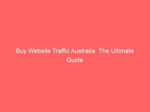 buy website traffic australia the ultimate guide 145389