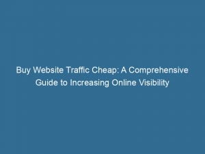 buy website traffic cheap a comprehensive guide to increasing online visibility 143474