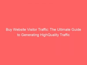 buy website visitor traffic the ultimate guide to generating highquality traffic 144256