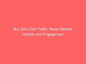 Buy Zero Click Traffic Boost Website Visibility And Engagement 144233