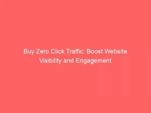 Buy Zero Click Traffic Boost Website Visibility And Engagement 144233