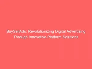 Buysellads Revolutionizing Digital Advertising Through Innovative Platform Solutions 145983