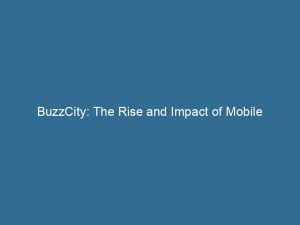 buzzcity the rise and impact of mobile advertising 146004