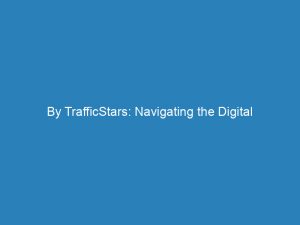 by trafficstars navigating the digital advertising landscape for success 147444