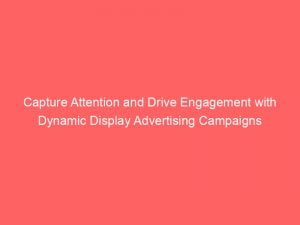 capture attention and drive engagement with dynamic display advertising campaigns 151554