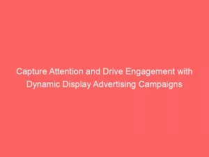Capture Attention And Drive Engagement With Dynamic Display Advertising Campaigns 1 Capture Attention And Drive Engagement With Dynamic Display Advertising Campaigns 151554
