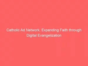Catholic Ad Network: Expanding Faith Through Digital Evangelization 1 Catholic Ad Network Expanding Faith Through Digital Evangelization 147060