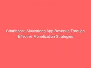 chartboost maximizing app revenue through effective monetization strategies 145870