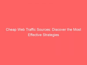 cheap web traffic sources discover the most effective strategies 145655