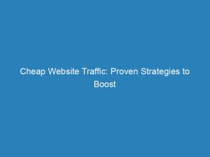 cheap website traffic proven strategies to boost your visitors 144876