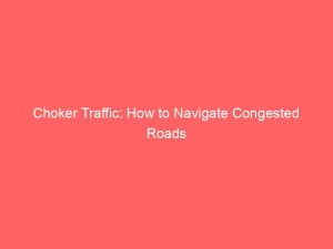 choker traffic how to navigate congested roads 146042