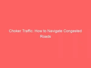 Choker Traffic How To Navigate Congested Roads 146042
