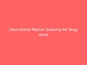 citrus addicts rejoice exploring the tangy world 148478