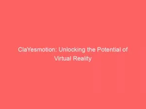 Clayesmotion Unlocking The Potential Of Virtual Reality 146561