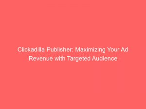 clickadilla publisher maximizing your ad revenue with targeted audience 147281