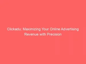 Clickadu Maximizing Your Online Advertising Revenue With Precision 145803
